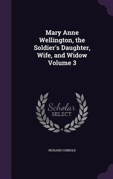 portada Mary Anne Wellington, the Soldier's Daughter, Wife, and Widow Volume 3 (en Inglés)