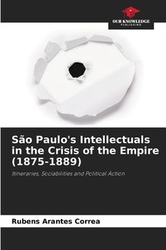 portada São Paulo's Intellectuals in the Crisis of the Empire (1875-1889) (en Inglés)