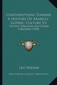 portada contributions toward a history of arabico-gothic culture v3: tacitus' germania and other forgeries (1920) (en Inglés)