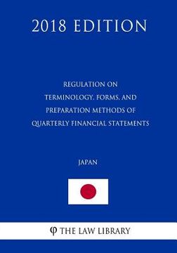 portada Regulation on Terminology, Forms, and Preparation Methods of Quarterly Financial Statements (Japan) (2018 Edition) (en Inglés)