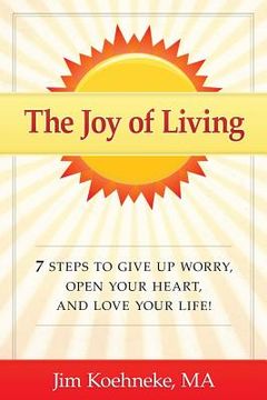 portada The Joy of Living: 7 Steps to Give Up Worry, Open Your Heart, and Love Your Life!