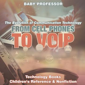 portada From Cell Phones to VOIP: The Evolution of Communication Technology - Technology Books Children's Reference & Nonfiction (en Inglés)