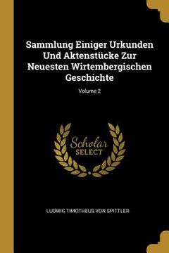 portada Sammlung Einiger Urkunden Und Aktenstücke Zur Neuesten Wirtembergischen Geschichte; Volume 2 (en Inglés)