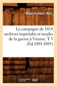 portada La Campagne de 1814 Archives Impériales Et Royales de la Guerre À Vienne. T 3 (Éd.1891-1895) (en Francés)