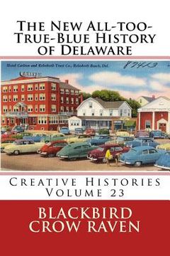 portada The New All-too-True-Blue History of Delaware (en Inglés)