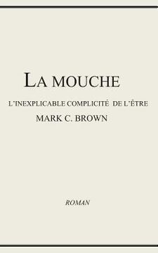 portada La Mouche - l'Inexplicable Complicité de l'Être (in French)