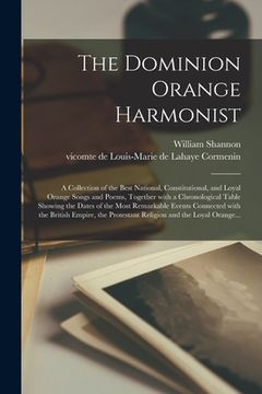 portada The Dominion Orange Harmonist [microform]: a Collection of the Best National, Constitutional, and Loyal Orange Songs and Poems, Together With a Chrono (en Inglés)