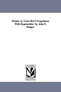 portada shams, or, uncle ben's experience with hyprocrites / by john s. draper. (en Inglés)