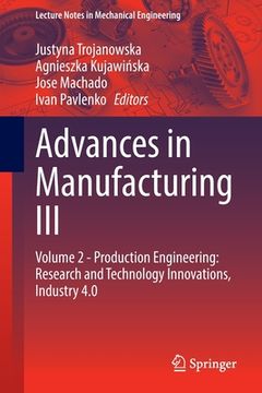 portada Advances in Manufacturing III: Volume 2 - Production Engineering: Research and Technology Innovations, Industry 4.0 (en Inglés)