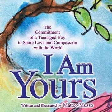 portada I Am Yours: The Commitment of a Teenaged Boy to Share Love and Compassion with the World