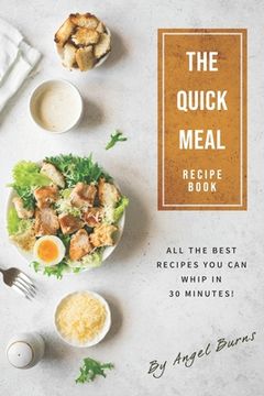 portada The Quick Meal Recipe Book: All The Best Recipes You Can Whip In 30 Minutes! (en Inglés)