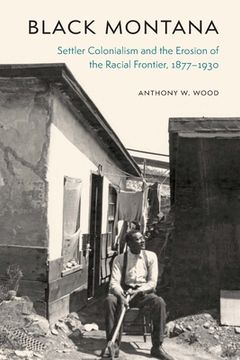 portada Black Montana: Settler Colonialism and the Erosion of the Racial Frontier, 1877-1930 (en Inglés)