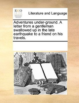 portada adventures under-ground. a letter from a gentleman swallowed up in the late earthquake to a friend on his travels.