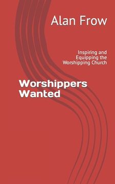 portada Worshippers Wanted: Inspiring and Equipping the Worshipping Church (in English)