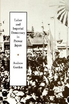 portada labor and imperial democracy in prewar japan (en Inglés)