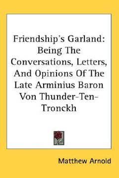 portada friendship's garland: being the conversations, letters, and opinions of the late arminius baron von thunder-ten-tronckh (en Inglés)