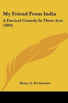 portada my friend from india: a farcical comedy in three acts (1894) (en Inglés)
