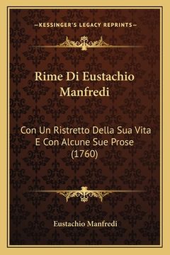 portada Rime Di Eustachio Manfredi: Con Un Ristretto Della Sua Vita E Con Alcune Sue Prose (1760) (en Italiano)