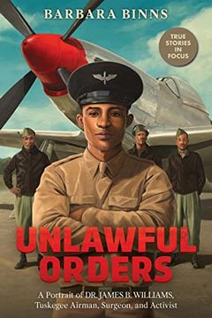 portada Unlawful Orders: A Portrait of dr. James b. Williams, Tuskegee Airman, Surgeon, and Activist (Scholastic Focus) (en Inglés)