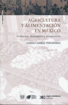 portada AGRICULTURA Y ALIMENTACION EN MEXICO. EVOLUCION DESEMPEÑO Y PERSPECTIVAS