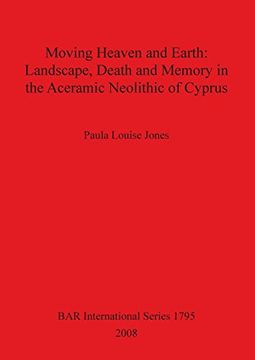 portada moving heaven and earth: landscape, death and memory in the aceramic neolithic of cyprus (en Inglés)