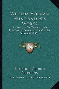 portada william holman hunt and his works: a memoir of the artist's life, with description of his pictures (1861)