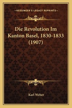 portada Die Revolution Im Kanton Basel, 1830-1833 (1907) (en Alemán)