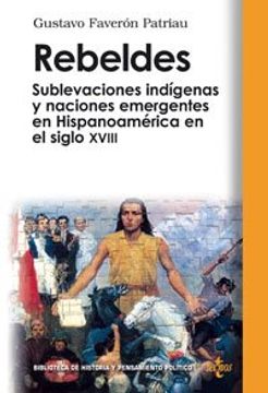 portada Rebeldes: Sublevaciones Indígenas y Naciones Emergentes en Hispanoamérica en el Siglo Xviii (Biblioteca de Historia y Pensamiento Político)