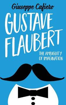 portada Gustave Flaubert: The Ambiguity of Imagination (en Inglés)