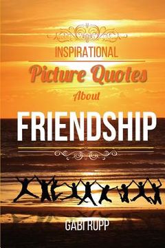portada Inspirational Picture Quotes about Friendship: Best Friends Forever: Motivational, Cute, True, Happy and Funny Friendship Quotations