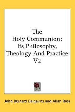portada the holy communion: its philosophy, theology and practice v2 (en Inglés)