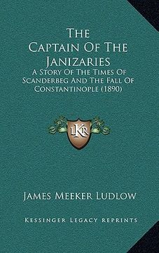portada the captain of the janizaries: a story of the times of scanderbeg and the fall of constantinople (1890) (en Inglés)