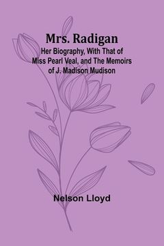 portada Mrs. Radigan: Her Biography, with that of Miss Pearl Veal, and the Memoirs of J. Madison Mudison