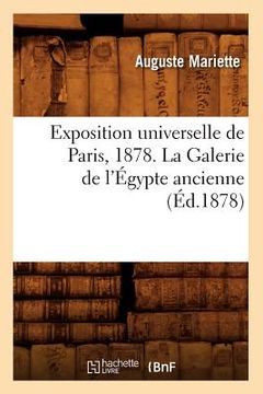 portada Exposition Universelle de Paris, 1878. La Galerie de l'Égypte Ancienne (Éd.1878) (en Francés)