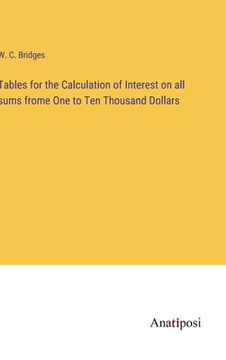 portada Tables for the Calculation of Interest on all sums frome One to Ten Thousand Dollars (in English)