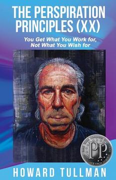 portada The Perspiration Principles (Volume XX): You Get What You Work For, Not What You Wish For (in English)