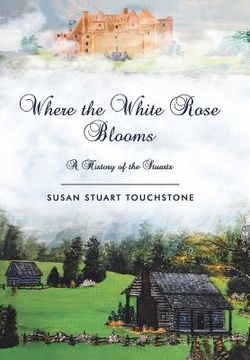 portada Where the White Rose Blooms: A History of the Stuarts (in English)