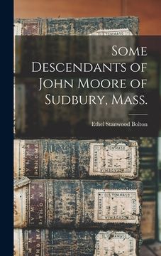 portada Some Descendants of John Moore of Sudbury, Mass. (en Inglés)