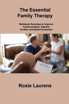 portada The Essential Family Therapy: Workbook Exercises to Improve Communication, Resolve Conflict, and Build Connection (in English)