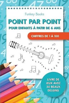 portada Point par Point Pour Enfants à Partir de 6 ans - Chiffres de 1 à 100 (in French)