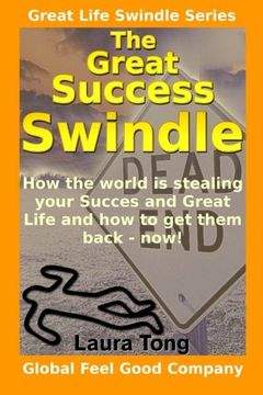 portada The Great Success Swindle: How the world is stealing your Success & Great Life & how to get them back - now! (The Great Life Swindle) (Volume 1)