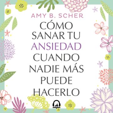 portada Cómo sanar tu ansiedad cuando nadie más puede hacerlo