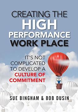 portada Creating the High Performance Work Place: It's not Complicated to Develop a Culture of Commitment (en Inglés)