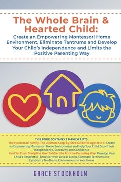 portada The Whole Brain & Hearted Child: Create an Empowering Montessori Home Environment, Eliminate Tantrums and Develop Your Child's Independence and Limits the Positive Parenting way (en Inglés)