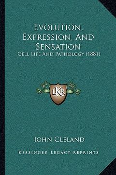 portada evolution, expression, and sensation: cell life and pathology (1881) (in English)