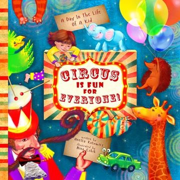 portada Circus Is Fun For Everyone: - explore art and help animals in this brave, mindful and creative adventure (A Day In The Life Of A Kid interdiscipli (in English)