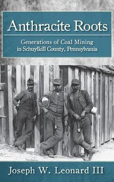 portada Anthracite Roots: Generations of Coal Mining in Schuylkill County, Pennsylvania (en Inglés)