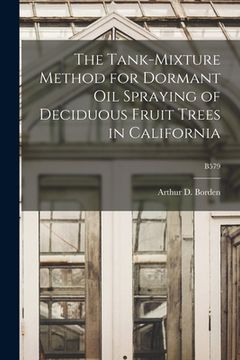 portada The Tank-mixture Method for Dormant Oil Spraying of Deciduous Fruit Trees in California; B579 (in English)