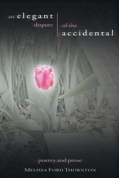 portada An Elegant Dispute of the Accidental: A Collection of Poetry and Prose Volume 1 (en Inglés)