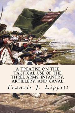 portada A Treatise on the Tactical Use of the Three Arms: Infantry, Artillery, and Caval (in English)